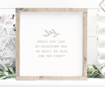 Would you like an adventure now or shall we have tea first handmade wooden sign with quote