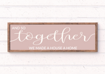 And so together we made a house a home handmade wooden sign