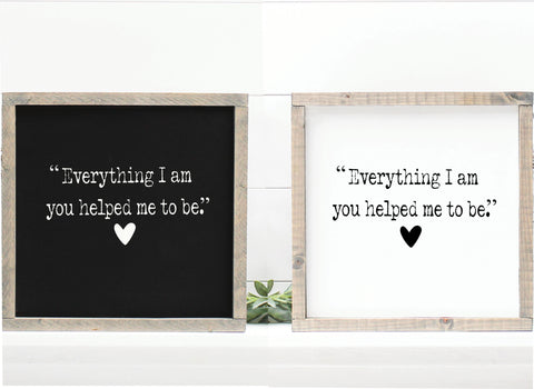 Everything I am you helped me to be handmade wooden sign