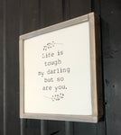 Life is tough my darling but then so are you - Handmade wooden sign