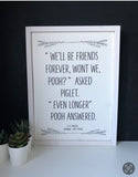 We'll be friends forever won't we pooh?  A.A Milne - Winnie the Pooh quote sign.