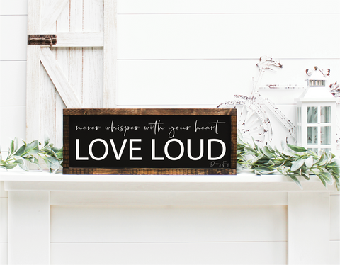 Never whisper with your heart, love loud  handmade wooden sign
