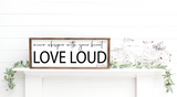 Never whisper with your heart, love loud  handmade wooden sign