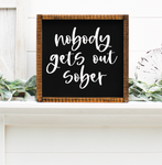 Nobody gets out sober handmade wooden sign