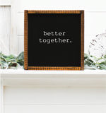 Better together -Handmade wooden framed sign.