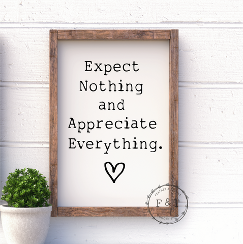 Expect nothing and appreciate everything - handmade wooden framed sign